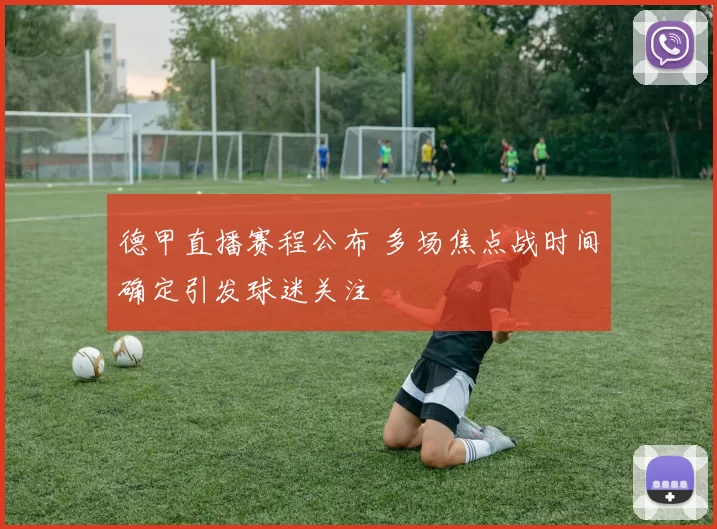德甲直播赛程公布 多场焦点战时间确定引发球迷关注