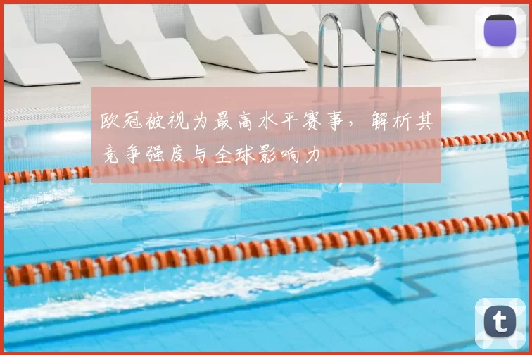 欧冠被视为最高水平赛事，解析其竞争强度与全球影响力