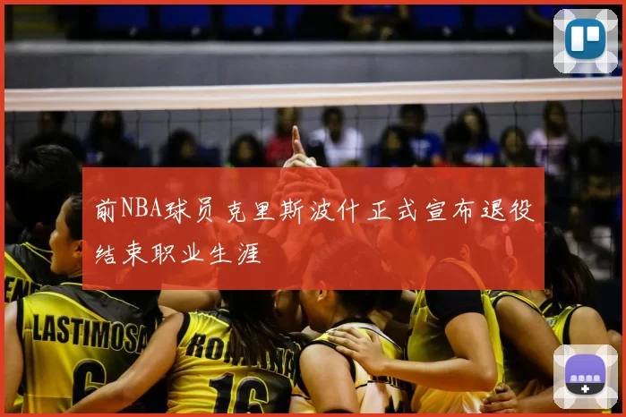 前NBA球员克里斯波什正式宣布退役结束职业生涯